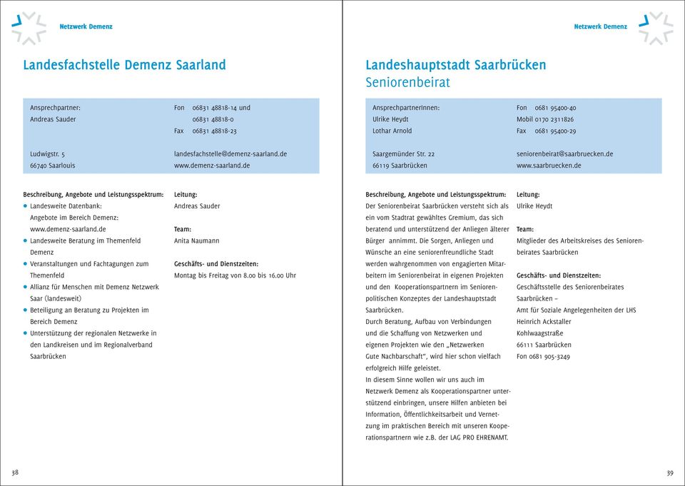 22 66119 Saarbrücken seniorenbeirat@saarbruecken.de www.saarbruecken.de Landesweite Datenbank: Angebote im Bereich Demenz: www.demenz-saarland.