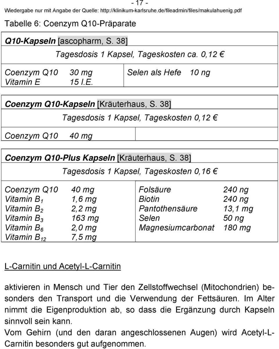 38] Tagesdosis 1 Kapsel, Tageskosten 0,16 Coenzym Q10 Vitamin B 1 Vitamin B 2 Vitamin B 3 Vitamin B 6 Vitamin B 12 40 mg 1,6 mg 2,2 mg 163 mg 2,0 mg 7,5 mg Folsäure Biotin Pantothensäure Selen