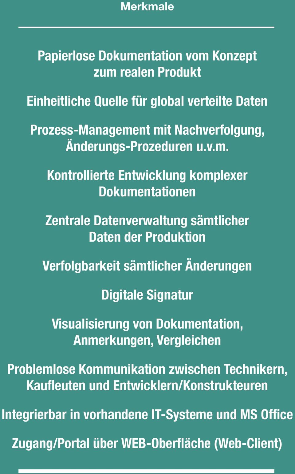 Kontrollierte Entwicklung komplexer Dokumentationen Zentrale Datenverwaltung sämtlicher Daten der Produktion Verfolgbarkeit sämtlicher Änderungen