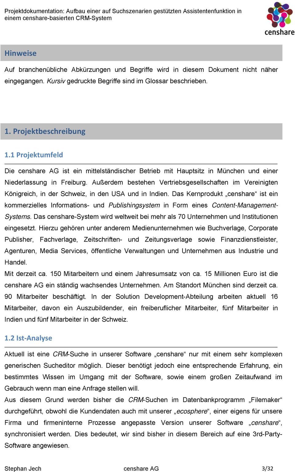 Außerdem bestehen Vertriebsgesellschaften im Vereinigten Königreich, in der Schweiz, in den USA und in Indien.