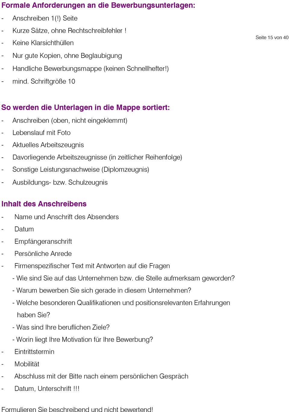 Schriftgröße 10 Seite 15 von 40 So werden die Unterlagen in die Mappe sortiert: - Anschreiben (oben, nicht eingeklemmt) - Lebenslauf mit Foto - Aktuelles Arbeitszeugnis - Davorliegende