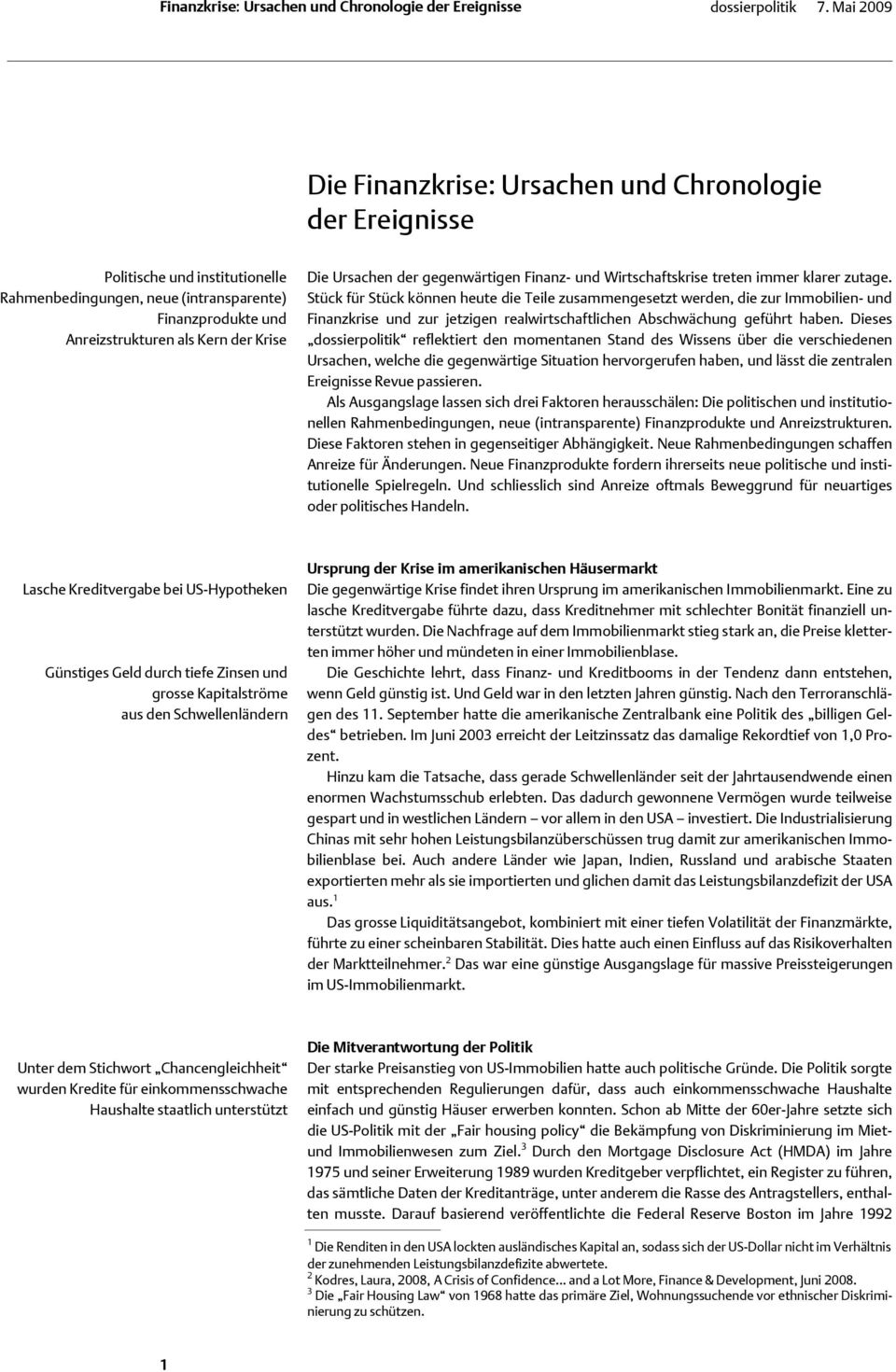 Stück für Stück können heute die Teile zusammengesetzt werden, die zur Immobilien- und Finanzkrise und zur jetzigen realwirtschaftlichen Abschwächung geführt haben.