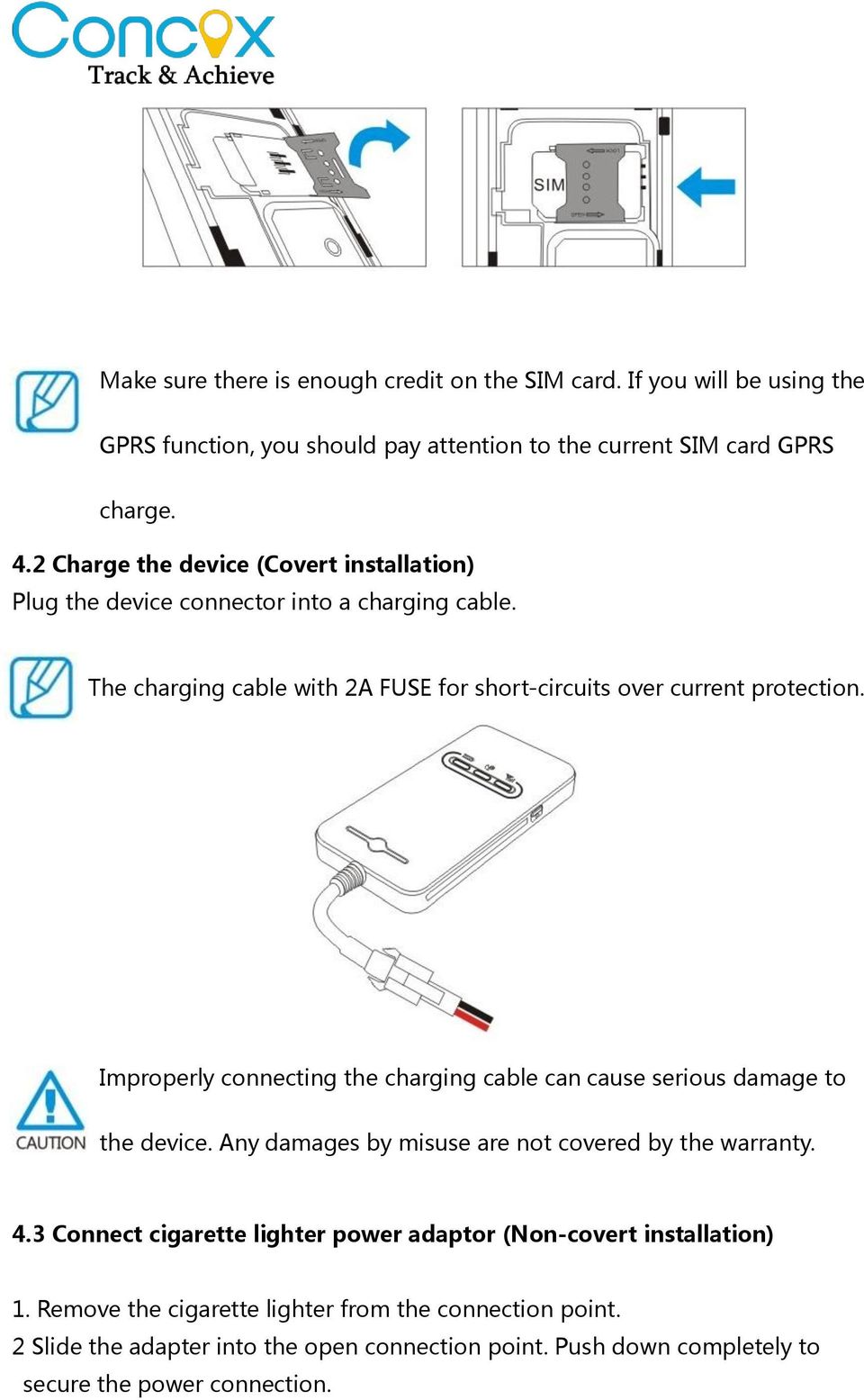 Improperly connecting the charging cable can cause serious damage to the device. Any damages by misuse are not covered by the warranty. 4.