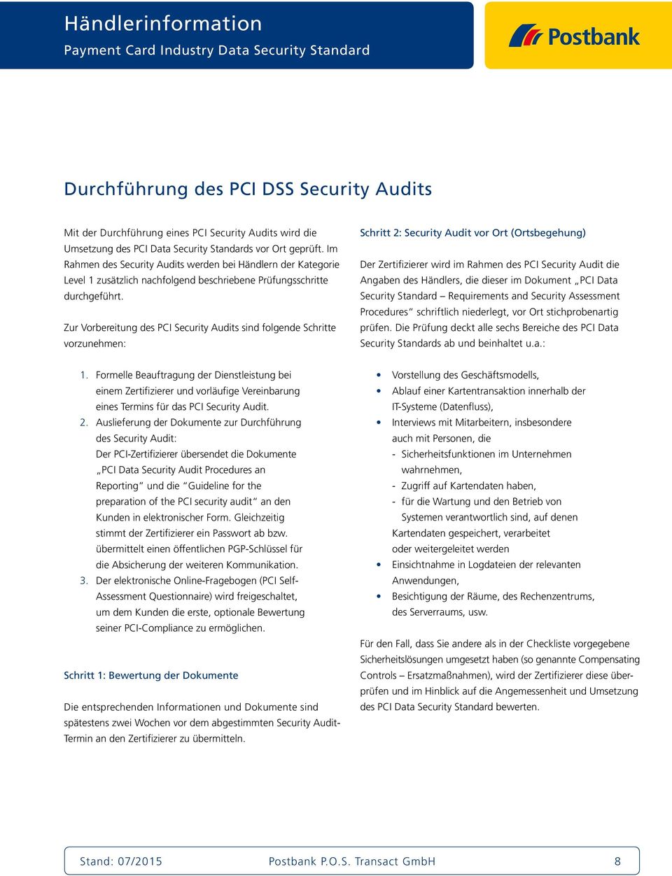 Zur Vorbereitung des PCI Security Audits sind folgende Schritte vorzunehmen: Schritt 2: Security Audit vor Ort (Ortsbegehung) Der Zertifizierer wird im Rahmen des PCI Security Audit die Angaben des