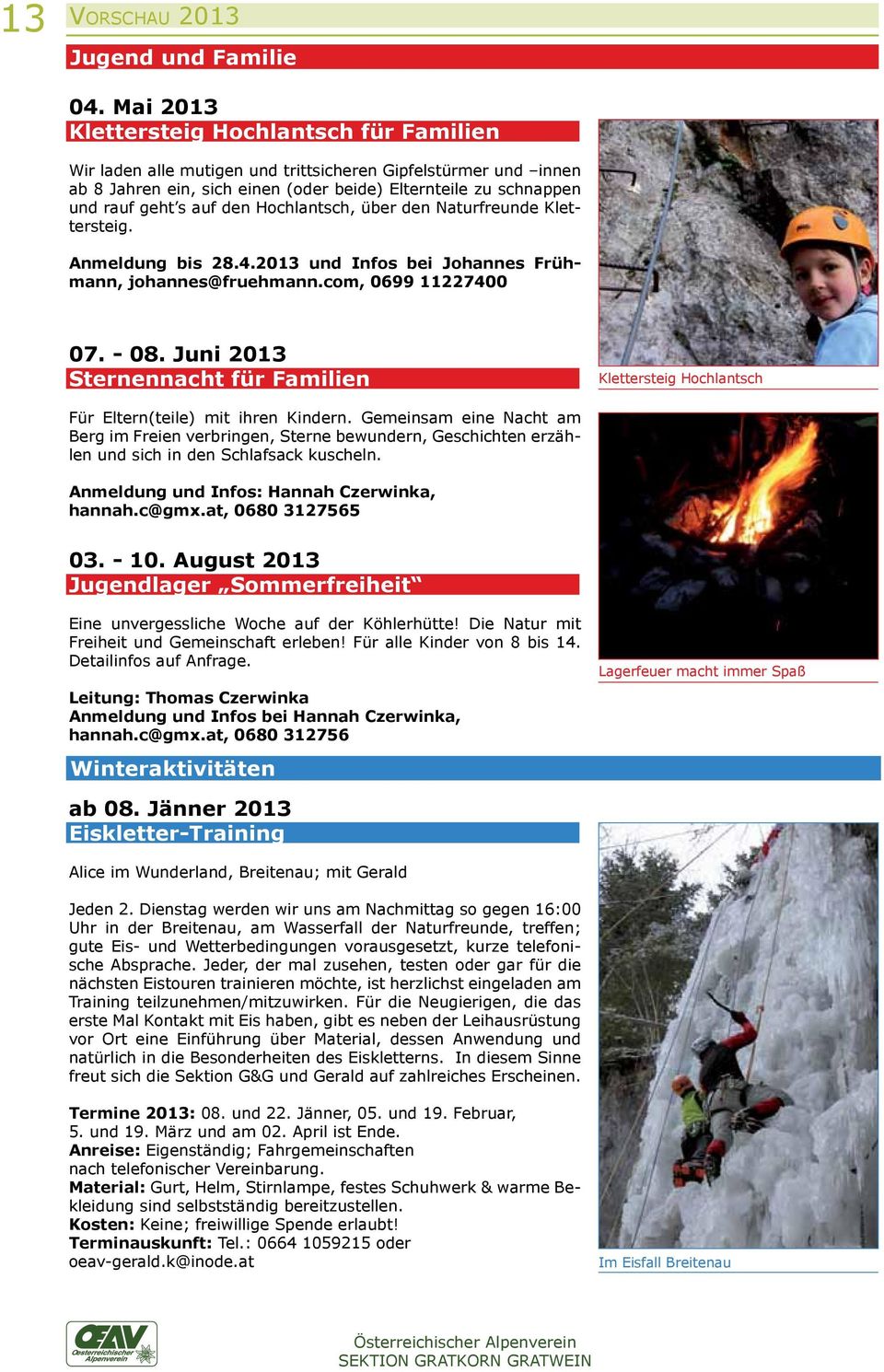 den Hochlantsch, über den Naturfreunde Klettersteig. Anmeldung bis 28.4.2013 und Infos bei Johannes Frühmann, johannes@fruehmann.com, 0699 11227400 07. - 08.