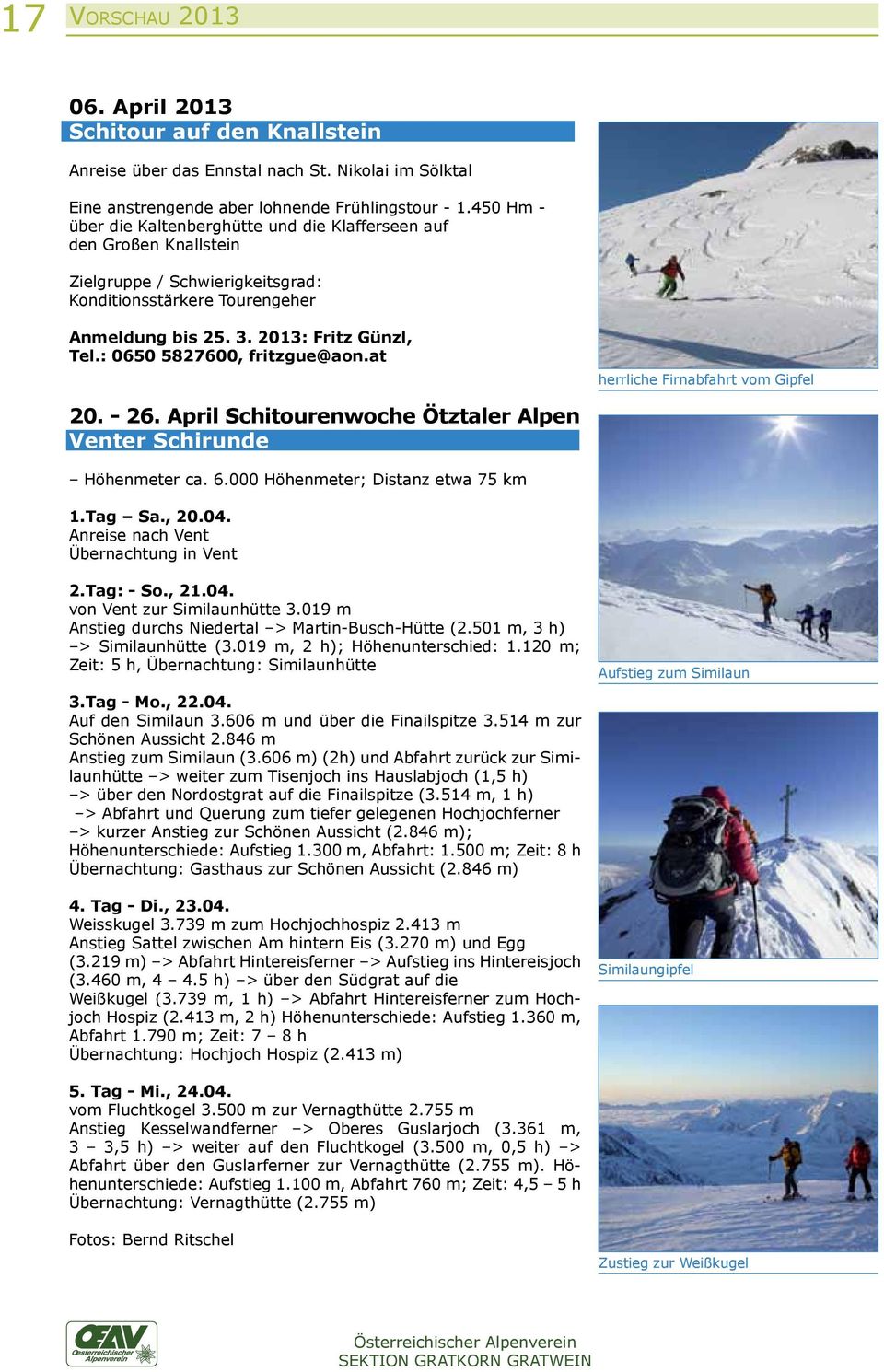: 0650 5827600, fritzgue@aon.at herrliche Firnabfahrt vom Gipfel 20. - 26. April Schitourenwoche Ötztaler Alpen Venter Schirunde Höhenmeter ca. 6.000 Höhenmeter; Distanz etwa 75 km 1.Tag Sa., 20.04.