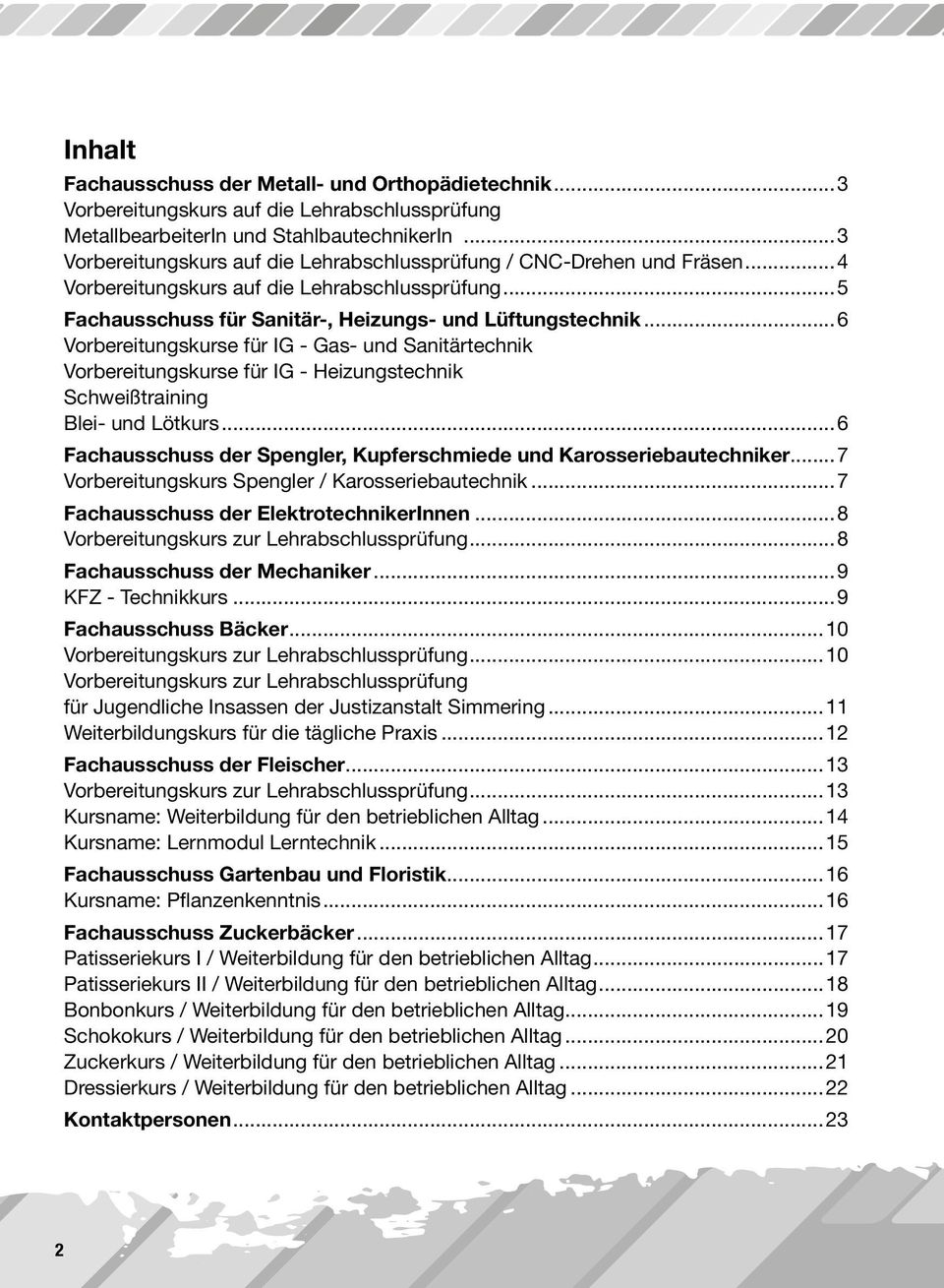 ..6 Vorbereitungskurse für IG - Gas- und Sanitärtechnik Vorbereitungskurse für IG - Heizungstechnik Schweißtraining Blei- und Lötkurs.