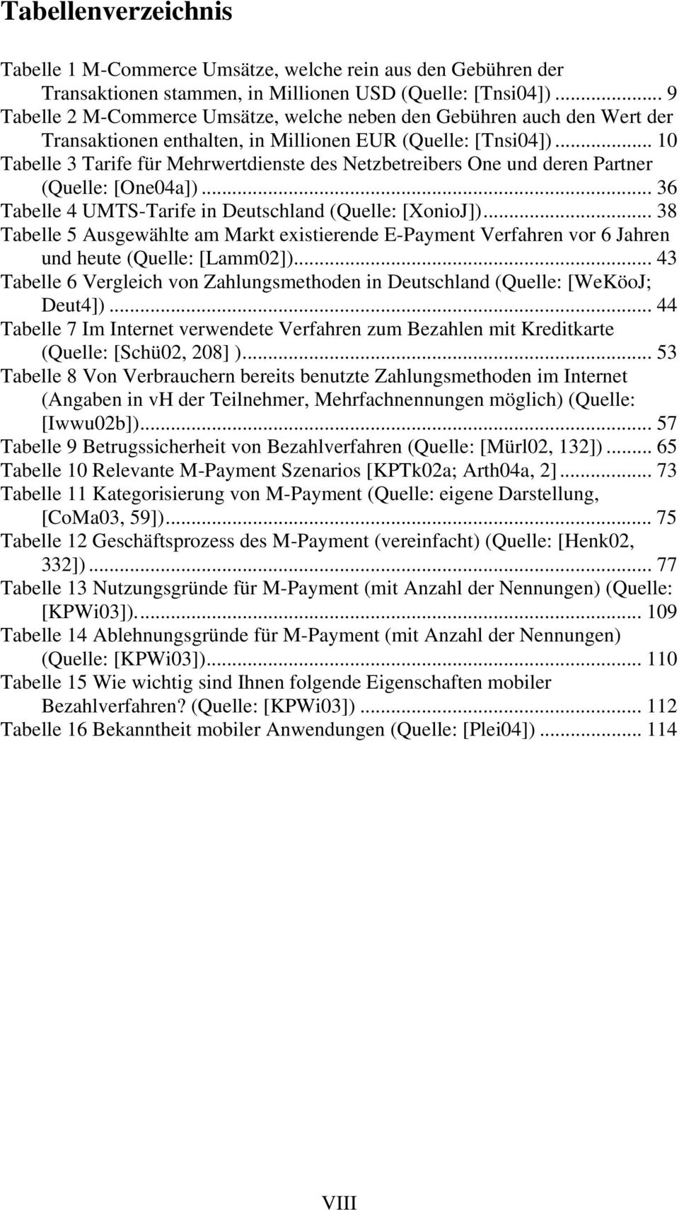 .. 10 Tabelle 3 Tarife für Mehrwertdienste des Netzbetreibers One und deren Partner (Quelle: [One04a])... 36 Tabelle 4 UMTS-Tarife in Deutschland (Quelle: [XonioJ]).