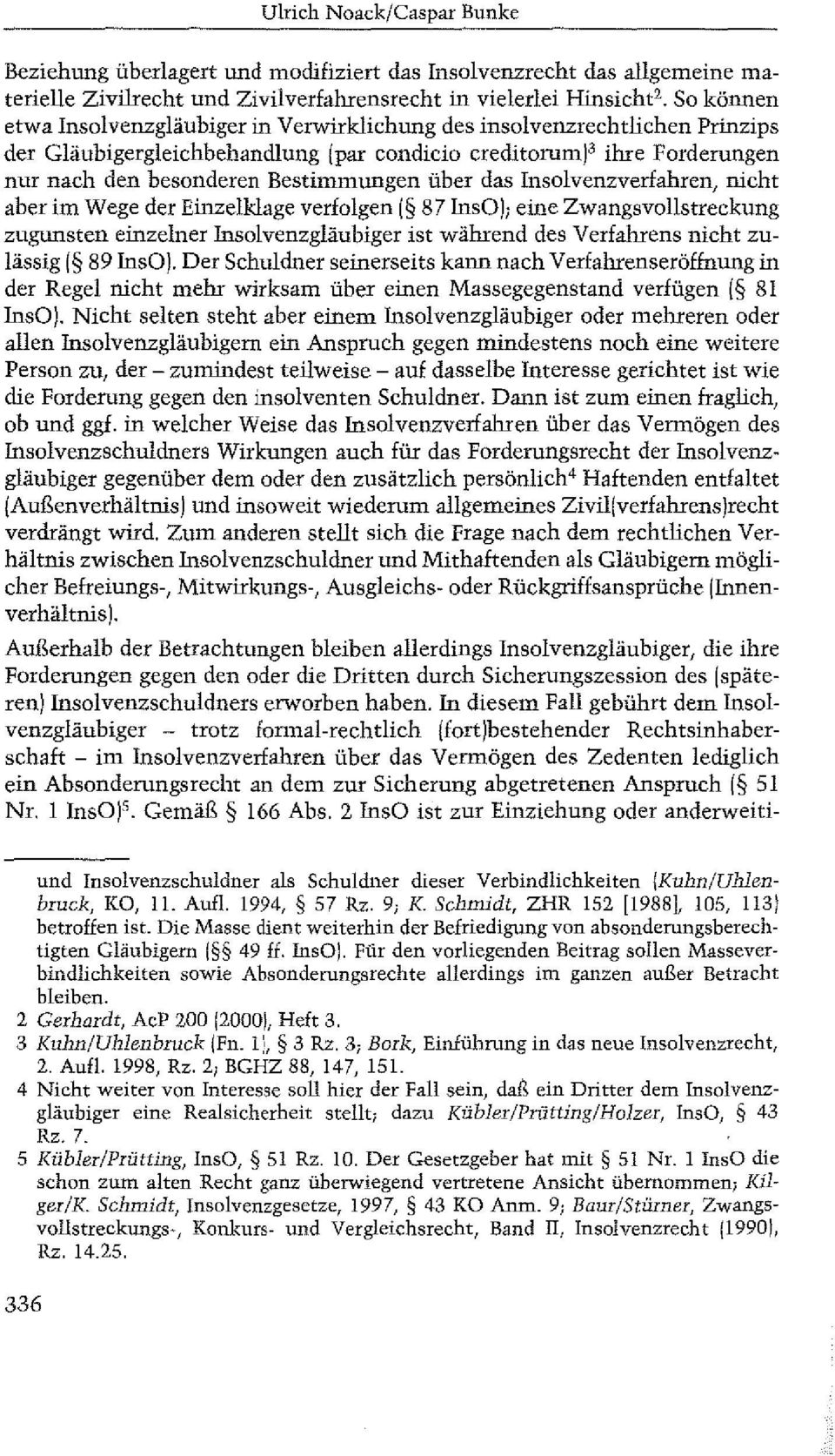 über das Insolvenzverfahren, nicht aber im Wege der Einzelklage verfolgen [ 8 7lnsO); eine Zwangsvollstreckung zugunsten einzelner Insolvenzgläubiger ist während des Verfahrens nicht zulässig [