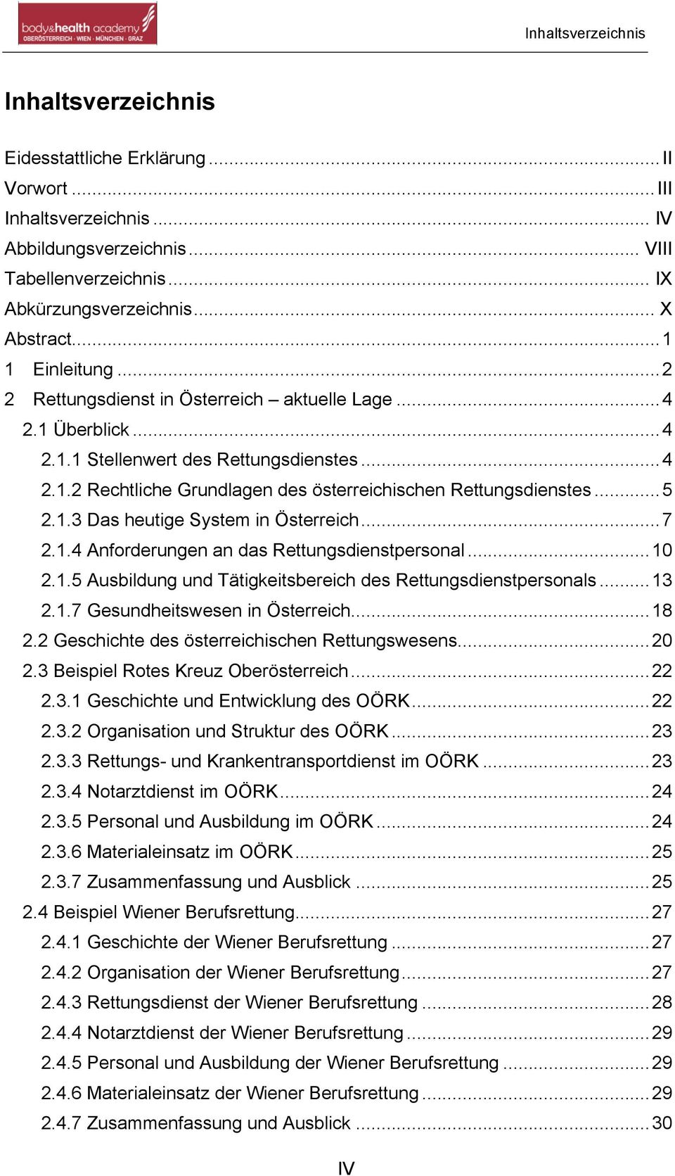 .. 5 2.1.3 Das heutige System in Österreich... 7 2.1.4 Anforderungen an das Rettungsdienstpersonal... 10 2.1.5 Ausbildung und Tätigkeitsbereich des Rettungsdienstpersonals... 13 2.1.7 Gesundheitswesen in Österreich.