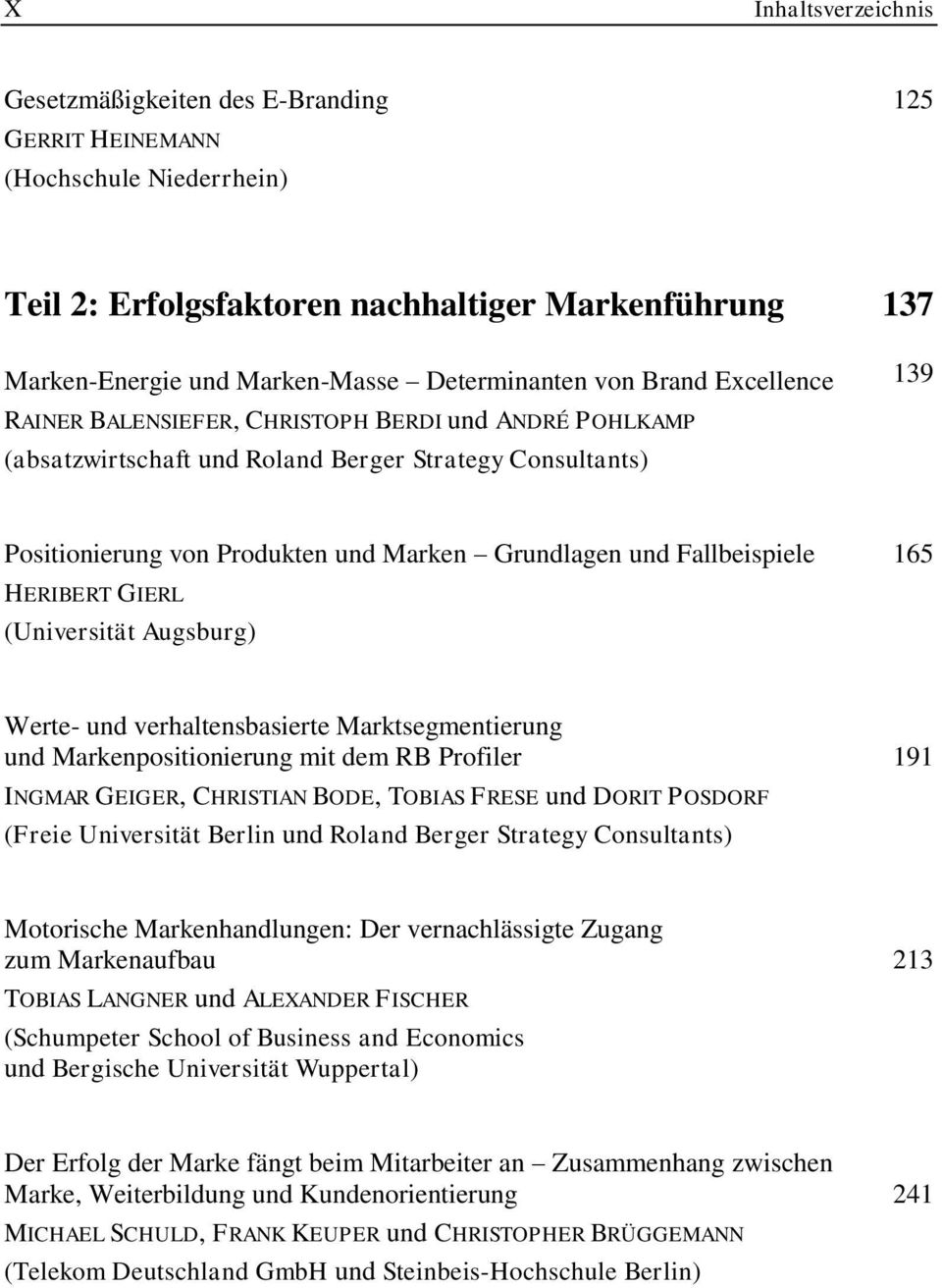 Grundlagen und Fallbeispiele 165 HERIBERT GIERL (Universität Augsburg) Werte- und verhaltensbasierte Marktsegmentierung und Markenpositionierung mit dem RB Profiler 191 INGMAR GEIGER, CHRISTIAN BODE,