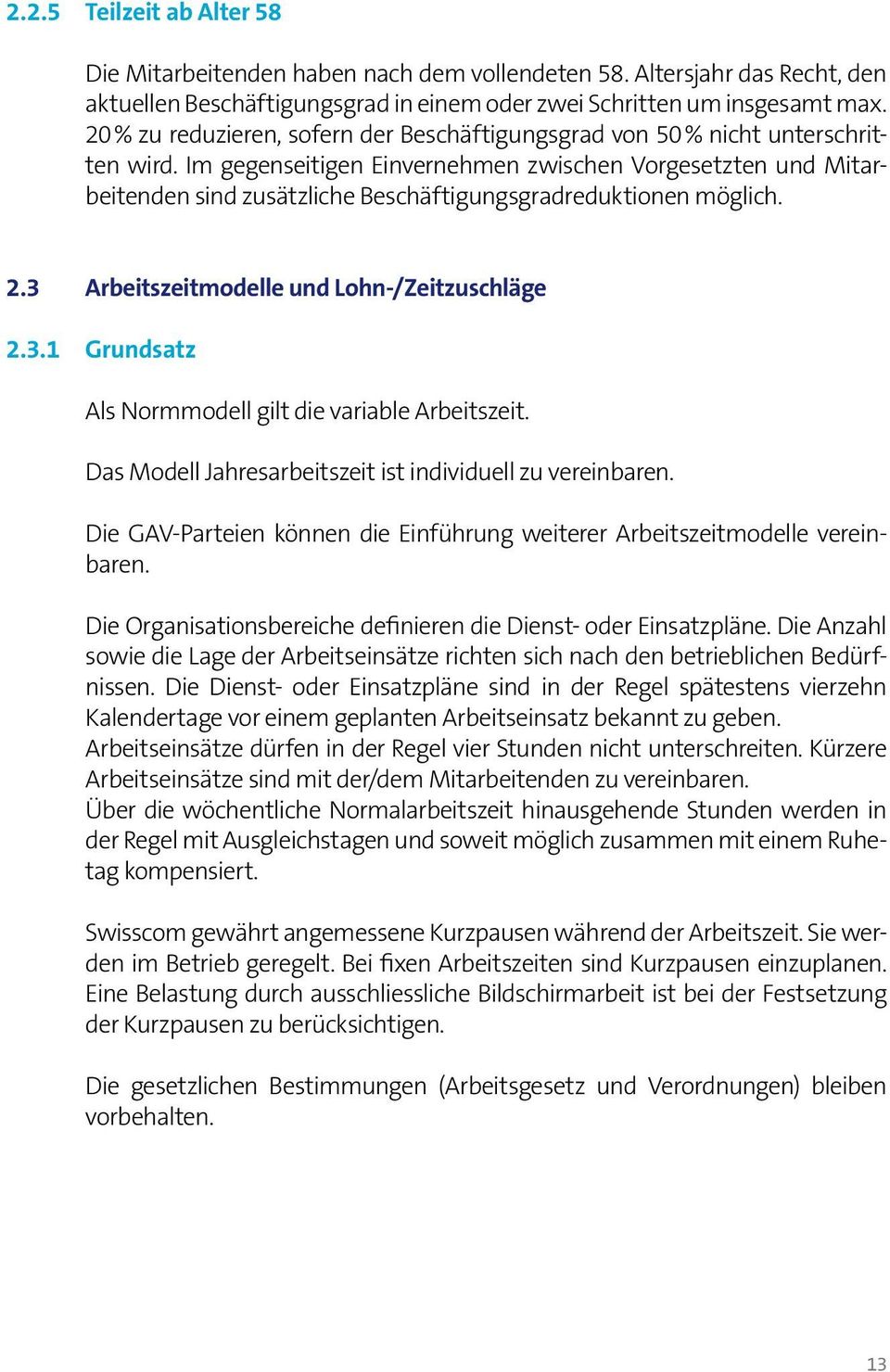 Im gegenseitigen Einvernehmen zwischen Vorgesetzten und Mitarbeitenden sind zusätzliche Beschäftigungsgradreduktionen möglich. 2.3 Arbeitszeitmodelle und Lohn-/Zeitzuschläge 2.3.1 Grundsatz Als Normmodell gilt die variable Arbeitszeit.