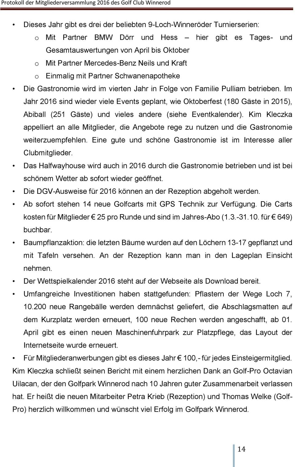 Im Jahr 2016 sind wieder viele Events geplant, wie Oktoberfest (180 Gäste in 2015), Abiball (251 Gäste) und vieles andere (siehe Eventkalender).