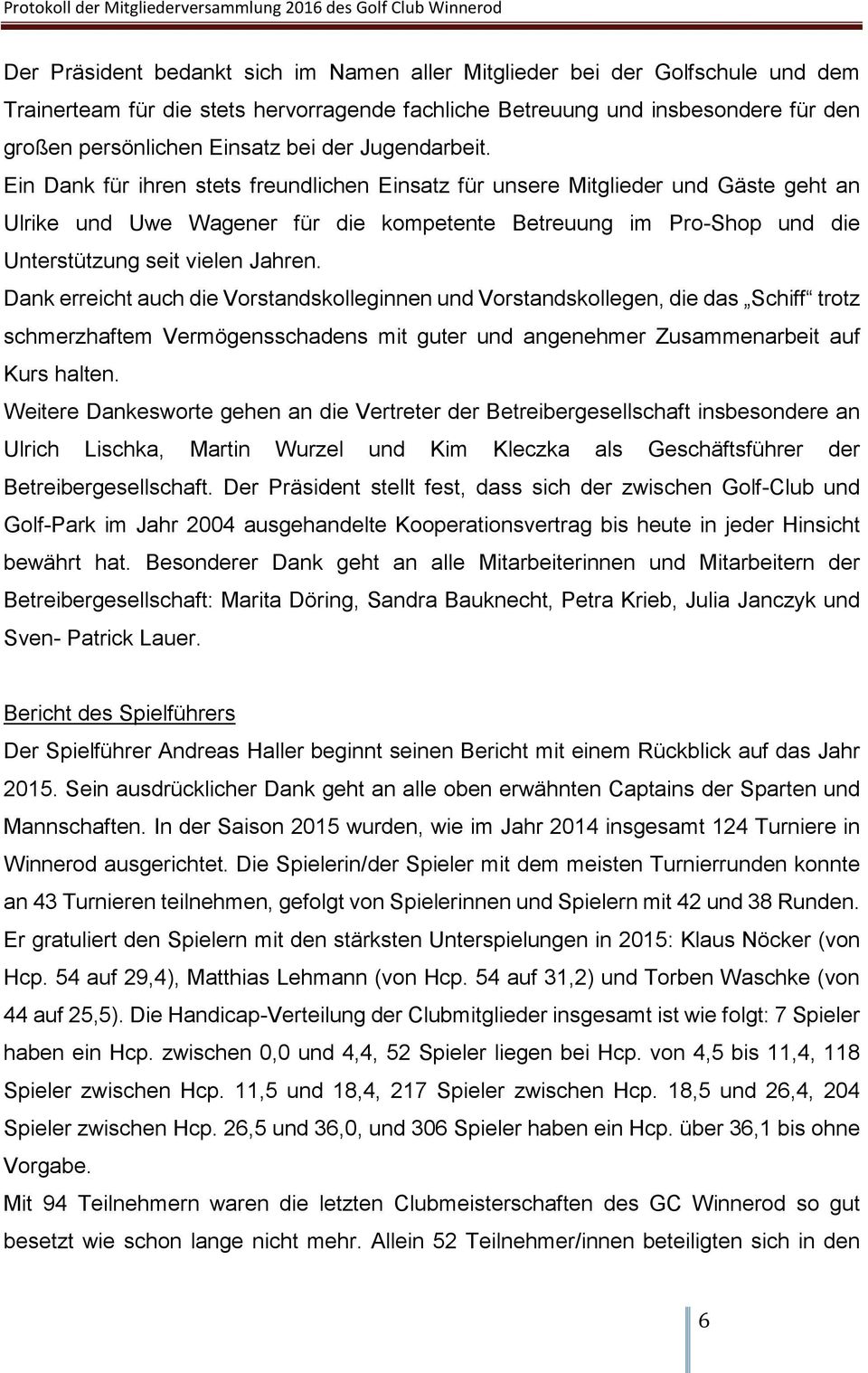 Ein Dank für ihren stets freundlichen Einsatz für unsere Mitglieder und Gäste geht an Ulrike und Uwe Wagener für die kompetente Betreuung im Pro-Shop und die Unterstützung seit vielen Jahren.