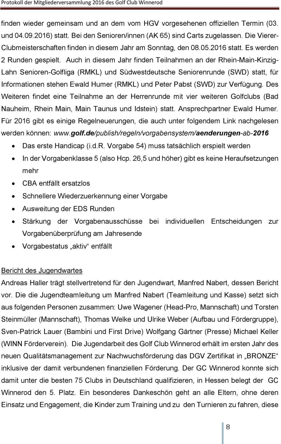 Auch in diesem Jahr finden Teilnahmen an der Rhein-Main-Kinzig- Lahn Senioren-Golfliga (RMKL) und Südwestdeutsche Seniorenrunde (SWD) statt, für Informationen stehen Ewald Humer (RMKL) und Peter