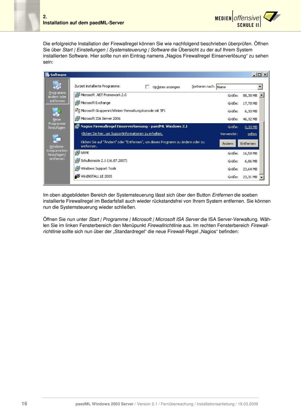 Hier sollte nun ein Eintrag namens Nagios Firewallregel Einserverlösung zu sehen sein: Im oben abgebildeten Bereich der Systemsteuerung lässt sich über den Button Entfernen die soeben installierte