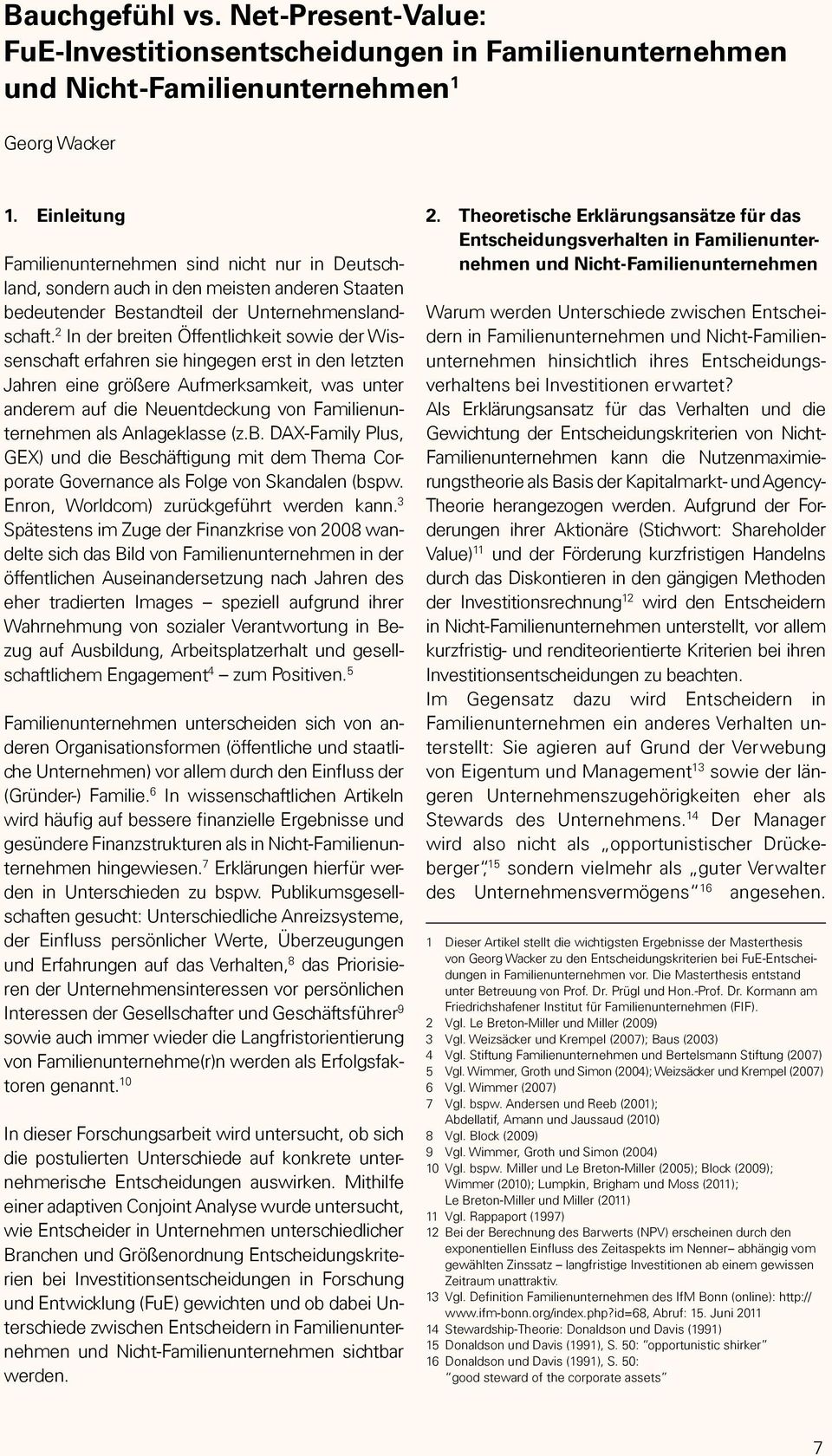 2 In der breiten Öffentlichkeit sowie der Wissenschaft erfahren sie hingegen erst in den letzten Jahren eine größere Aufmerksamkeit, was unter anderem auf die Neuentdeckung von Familienunternehmen