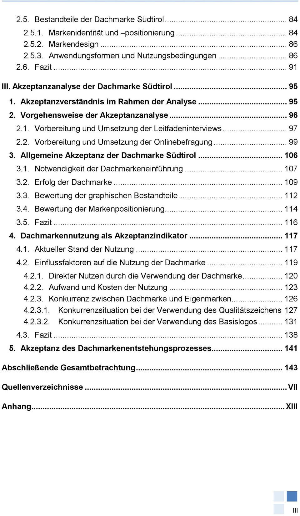 .. 97 2.2. Vorbereitung und Umsetzung der Onlinebefragung... 99 3. Allgemeine Akzeptanz der Dachmarke Südtirol... 106 3.1. Notwendigkeit der Dachmarkeneinführung... 107 3.2. Erfolg der Dachmarke.