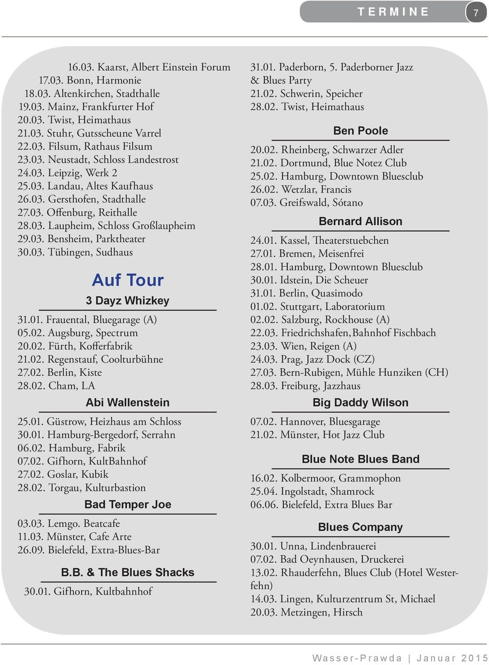 03. Tübingen, Sudhaus Auf Tour 3 Dayz Whizkey 31.01. Frauental, Bluegarage (A) 05.02. Augsburg, Spectrum 20.02. Fürth, Kofferfabrik 21.02. Regenstauf, Coolturbühne 27.02. Berlin, Kiste 28.02. Cham, LA Abi Wallenstein 25.