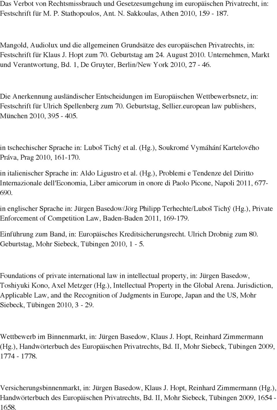 1, De Gruyter, Berlin/New York 2010, 27-46. Die Anerkennung ausländischer Entscheidungen im Europäischen Wettbewerbsnetz, in: Festschrift für Ulrich Spellenberg zum 70. Geburtstag, Sellier.