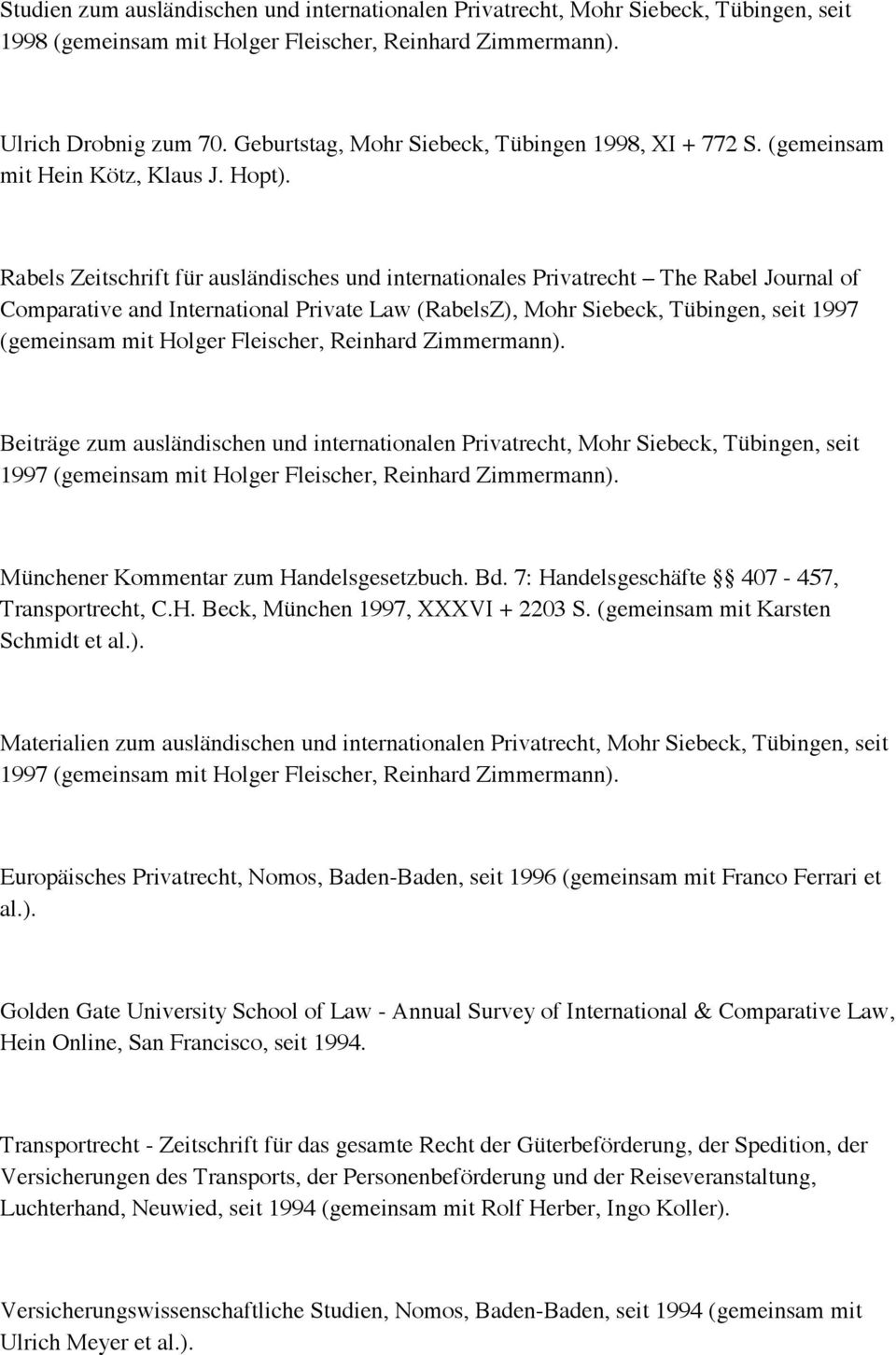 Rabels Zeitschrift für ausländisches und internationales Privatrecht The Rabel Journal of Comparative and International Private Law (RabelsZ), Mohr Siebeck, Tübingen, seit 1997 (gemeinsam mit Holger