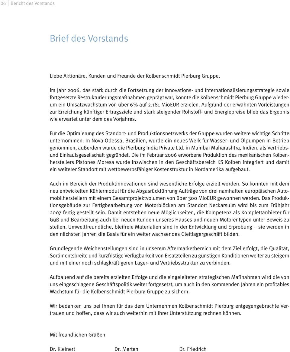 Aufgrund der erwähnten Vorleistungen zur Erreichung künftiger Ertragsziele und stark steigender Rohstoff- und Energiepreise blieb das Ergebnis wie erwartet unter dem des Vorjahres.