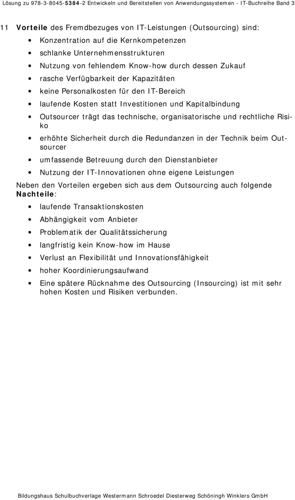 erhöhte Sicherheit durch die Redundanzen in der Technik beim Outsourcer umfassende Betreuung durch den Dienstanbieter Nutzung der IT-Innovationen ohne eigene Leistungen Neben den Vorteilen ergeben