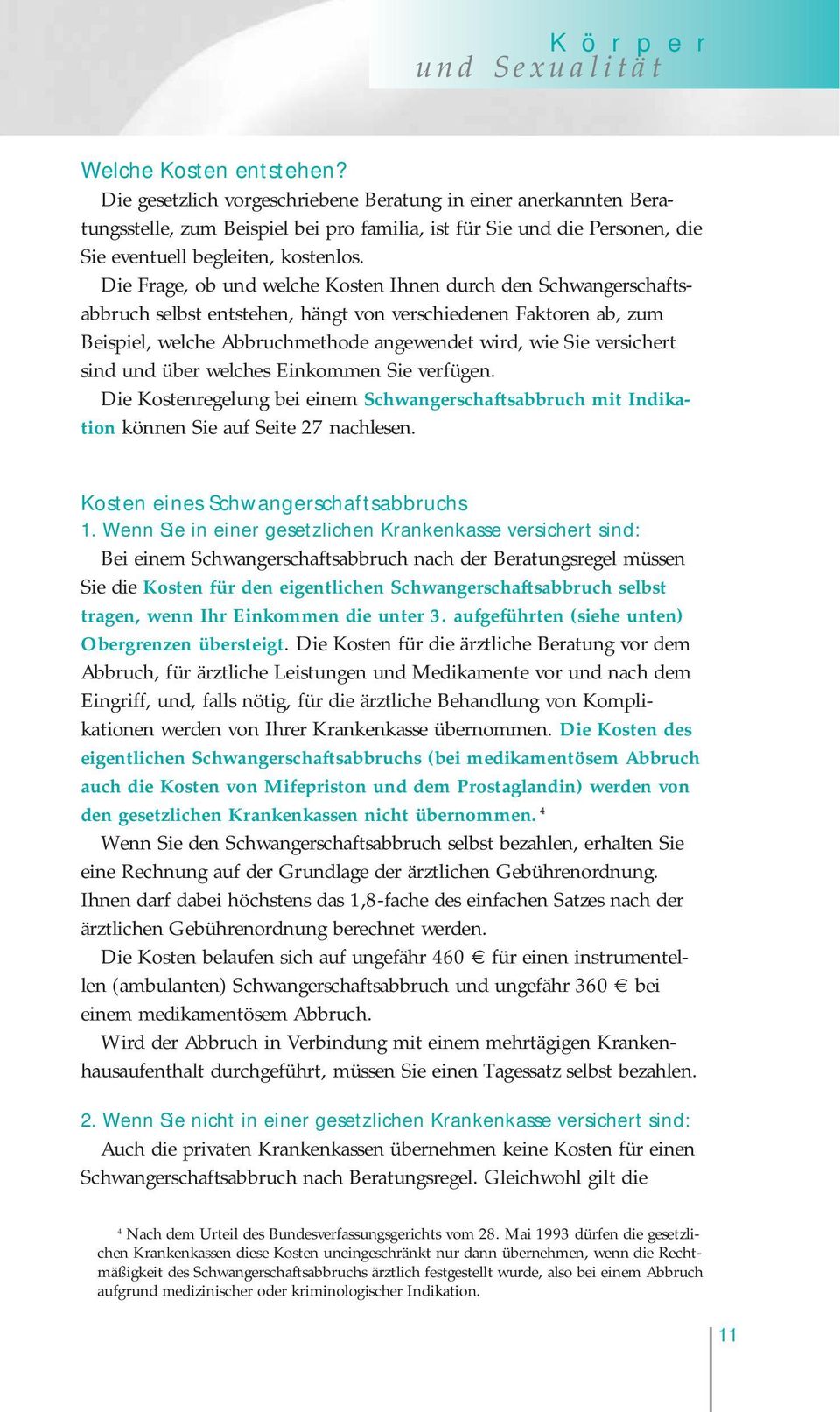 Die Frage, ob und welche Kosten Ihnen durch den Schwangerschaftsabbruch selbst entstehen, hängt von verschiedenen Faktoren ab, zum Beispiel, welche Abbruchmethode angewendet wird, wie Sie versichert