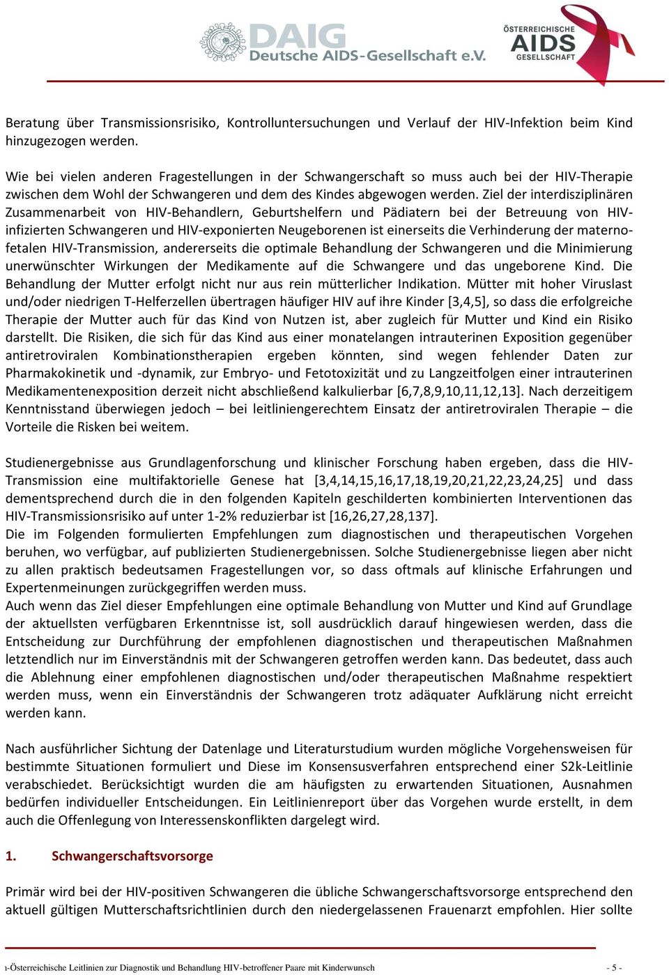 Ziel der interdisziplinären Zusammenarbeit von HIV-Behandlern, Geburtshelfern und Pädiatern bei der Betreuung von HIVinfizierten Schwangeren und HIV-exponierten Neugeborenen ist einerseits die