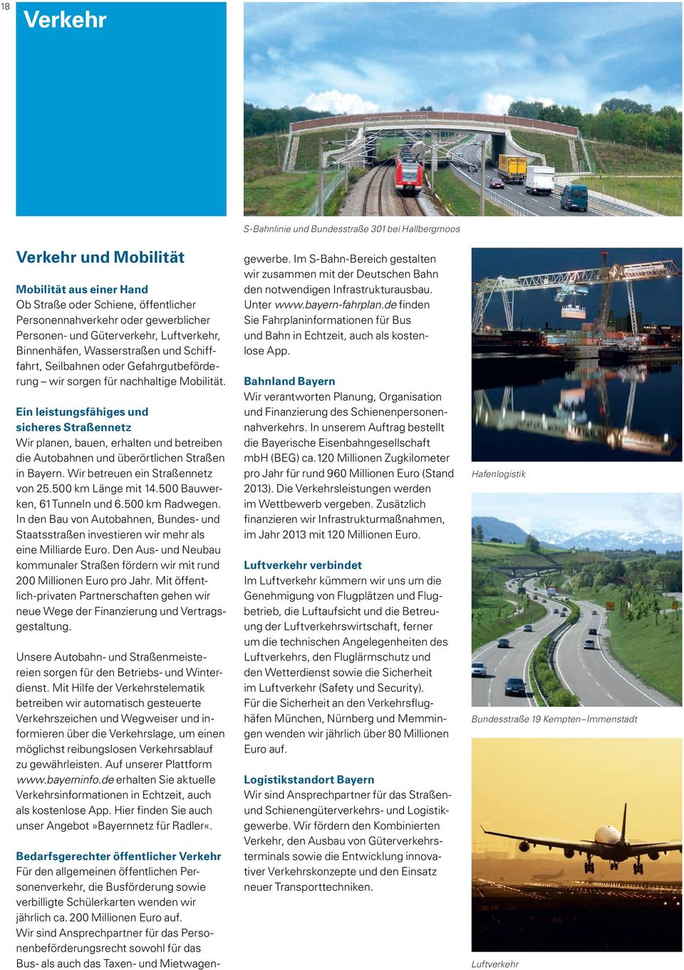 Ein leistungsfähiges und sicheres Straßennetz Wir planen, bauen, erhalten und betreiben die Autobahnen und überörtlichen Straßen in Bayern. Wir betreuen ein Straßennetz von 25.500 km Länge mit 14.