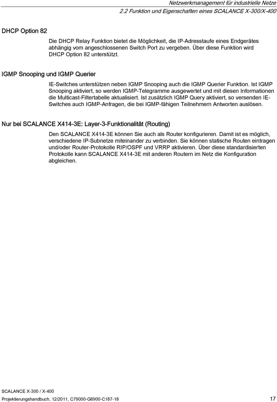vergeben. Über diese Funktion wird DHCP Option 82 unterstützt. IGMP Snooping und IGMP Querier IE-Switches unterstützen neben IGMP Snooping auch die IGMP Querier Funktion.