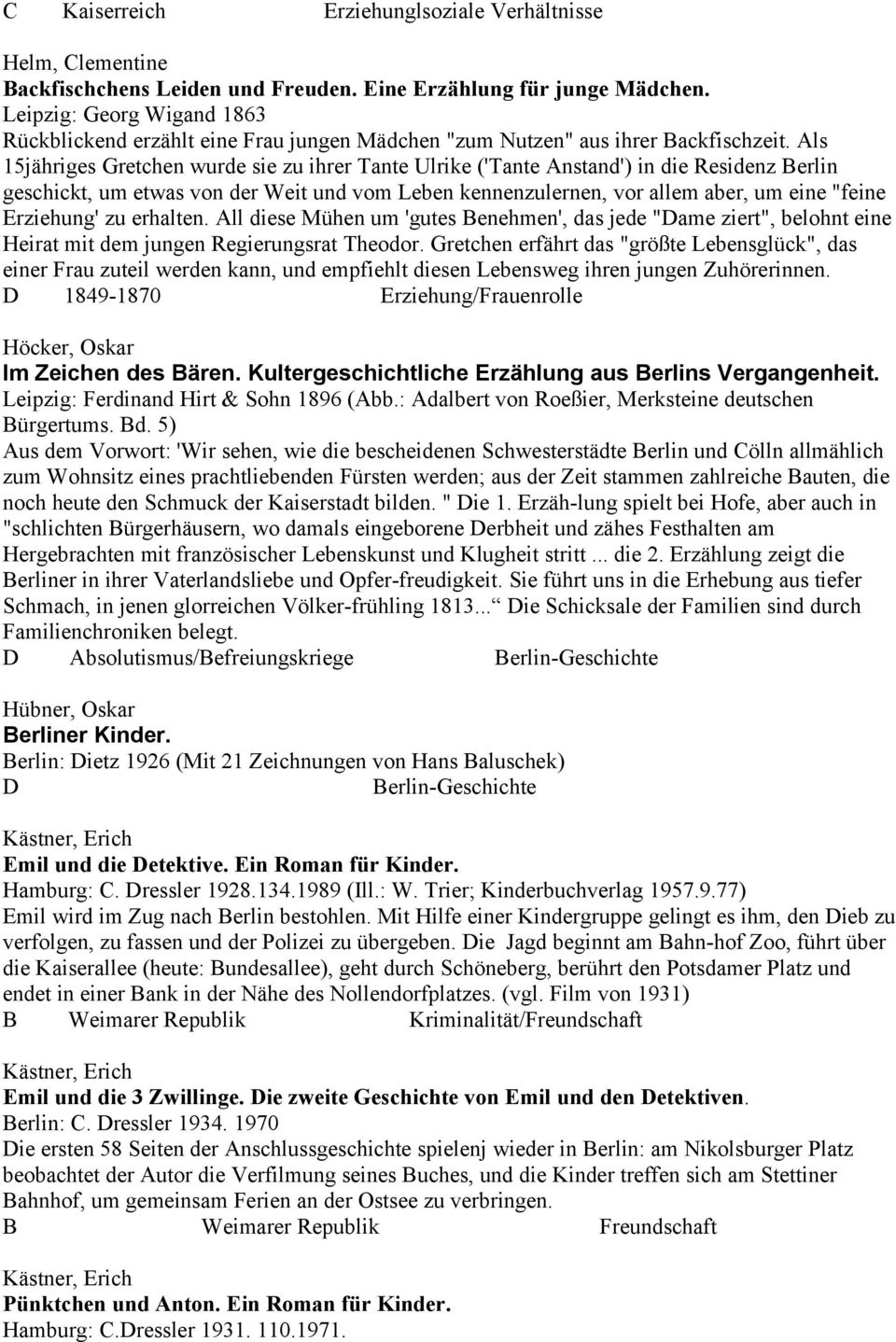 Als 15jähriges Gretchen wurde sie zu ihrer Tante Ulrike ('Tante Anstand') in die Residenz Berlin geschickt, um etwas von der Weit und vom Leben kennenzulernen, vor allem aber, um eine "feine