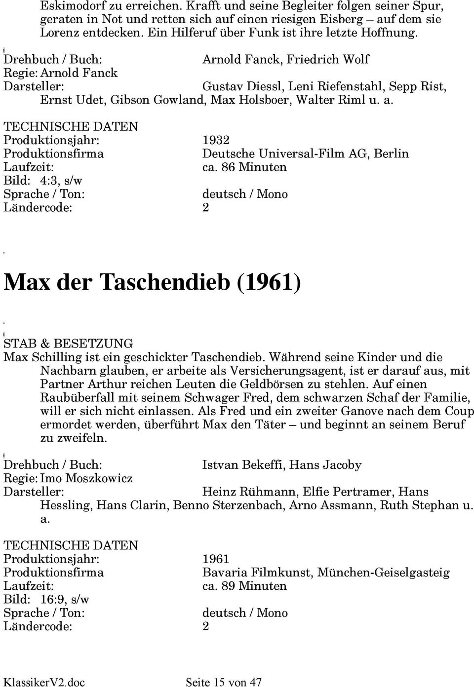 a. Produktionsjahr: 1932 Deutsche Universal-Film AG, Berlin ca. 86 Minuten Bild: 4:3, s/w Max der Taschendieb (1961) Max Schilling ist ein geschickter Taschendieb.