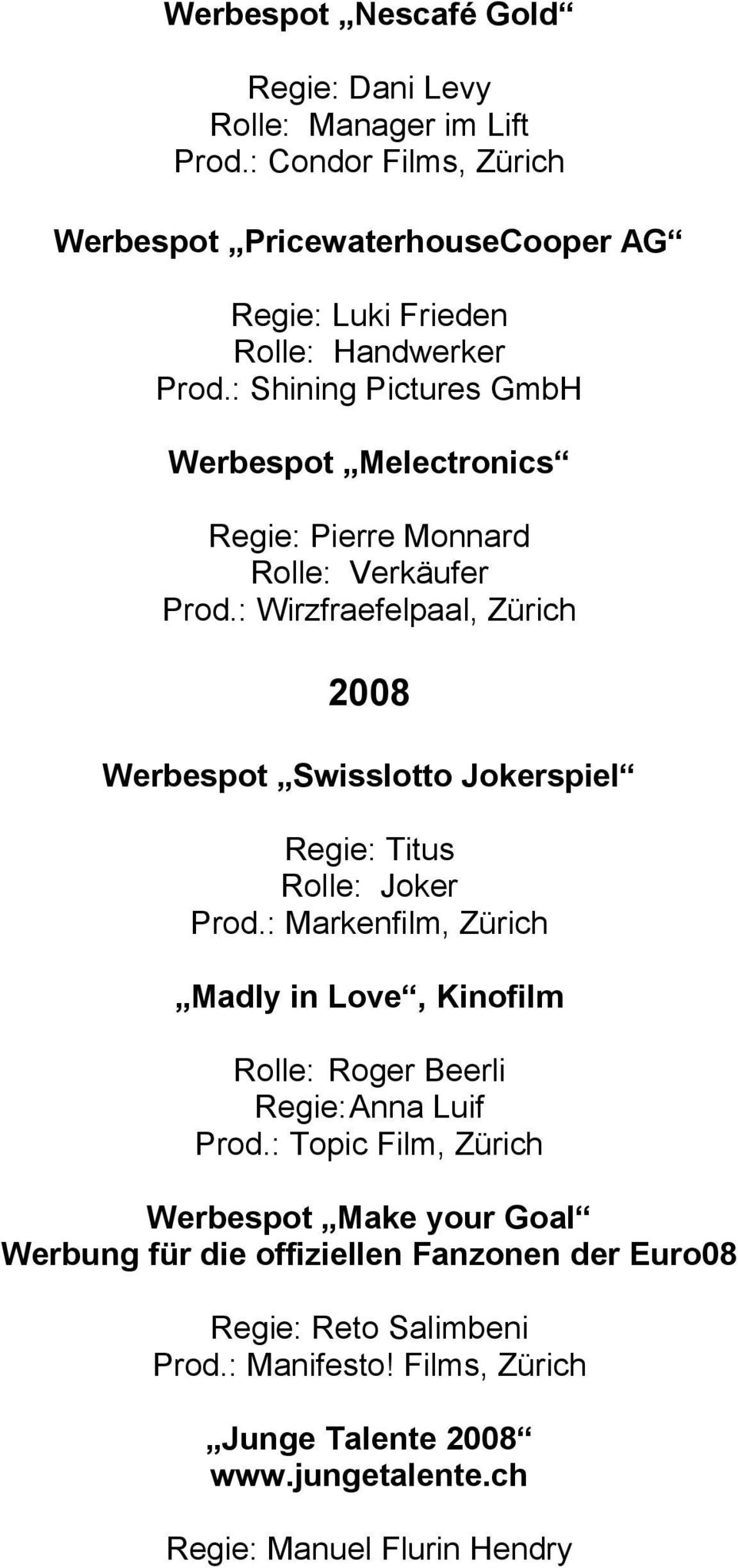 : Shining Pictures GmbH Werbespot Melectronics Regie: Pierre Monnard Rolle: Verkäufer Prod.