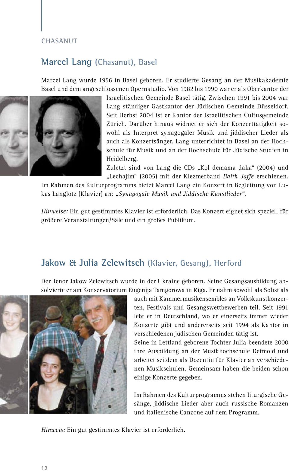 Seit Herbst 2004 ist er Kantor der Israelitischen Cultusgemeinde Zürich.