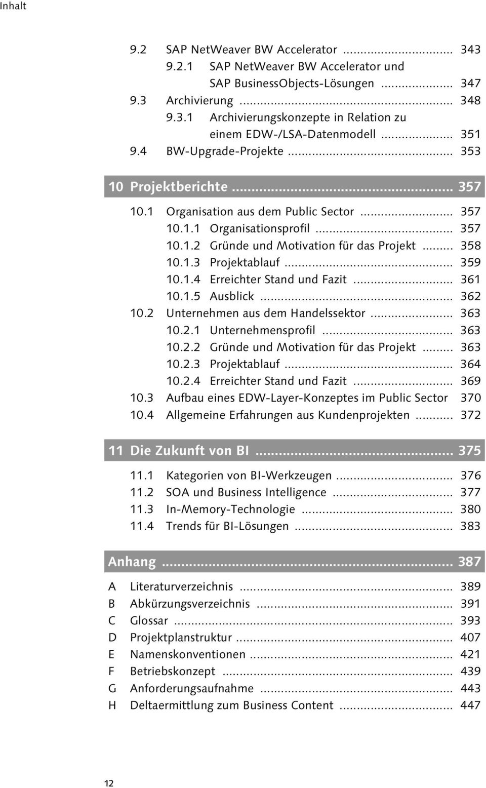 1.3 Projektablauf... 359 10.1.4 Erreichter Stand und Fazit... 361 10.1.5 Ausblick... 362 10.2 Unternehmen aus dem Handelssektor... 363 10.2.1 Unternehmensprofil... 363 10.2.2 Gründe und Motivation für das Projekt.