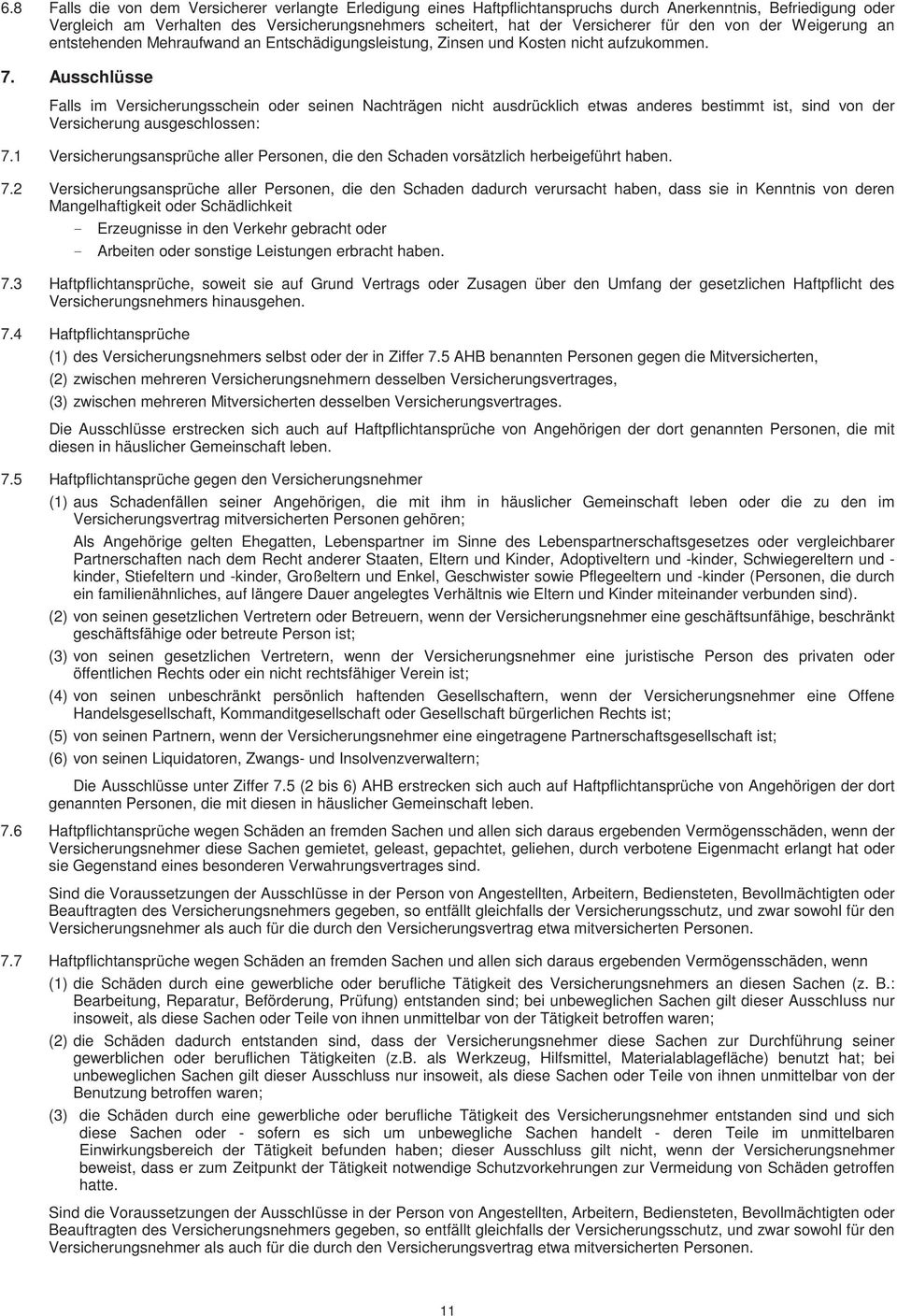 Ausschlüsse Falls im Versicherungsschein oder seinen Nachträgen nicht ausdrücklich etwas anderes bestimmt ist, sind von der Versicherung ausgeschlossen: 7.