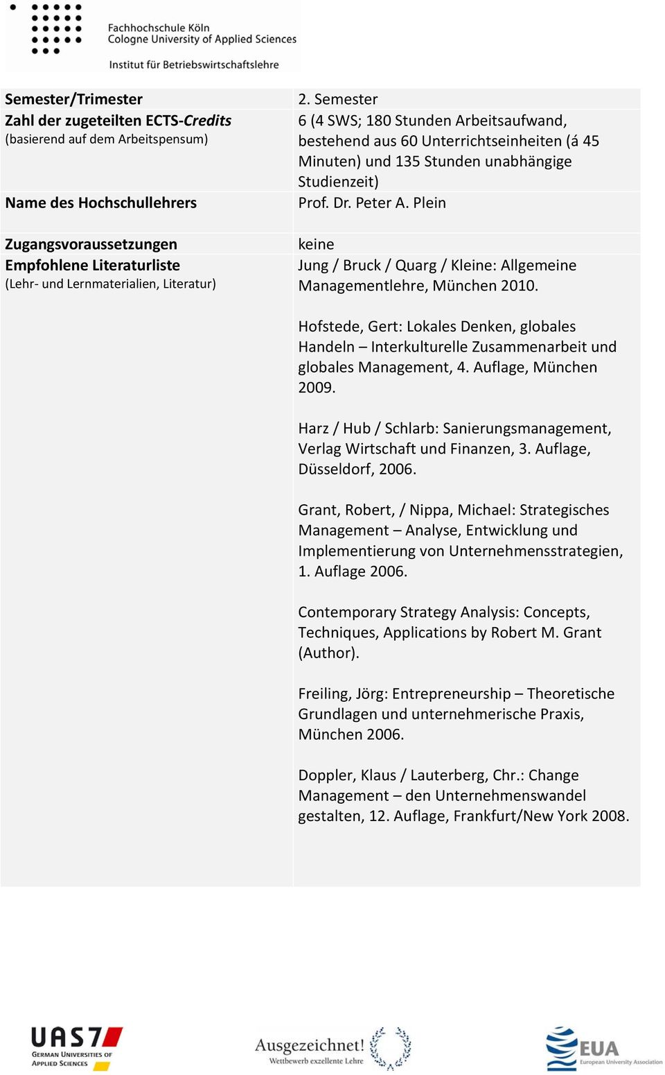 Plein keine Jung / Bruck / Quarg / Kleine: Allgemeine Managementlehre, München 2010. Hofstede, Gert: Lokales Denken, globales Handeln Interkulturelle Zusammenarbeit und globales Management, 4.