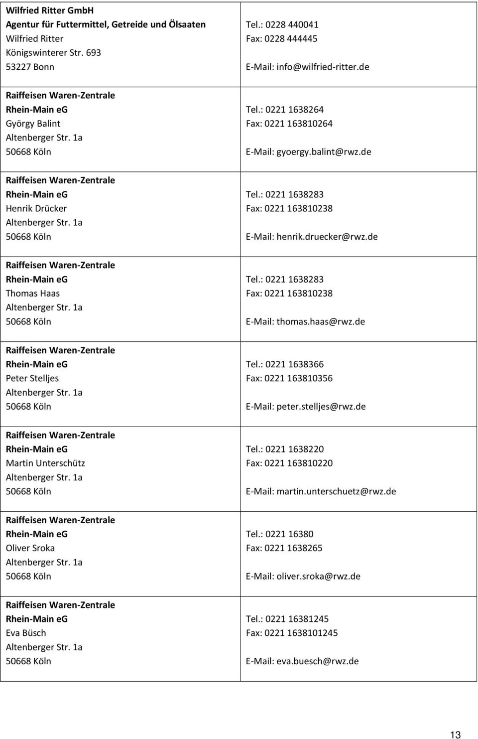 de Raiffeisen Waren-Zentrale Rhein-Main eg Henrik Drücker Altenberger Str. 1a Tel.: 0221 1638283 Fax: 0221 163810238 E-Mail: henrik.druecker@rwz.