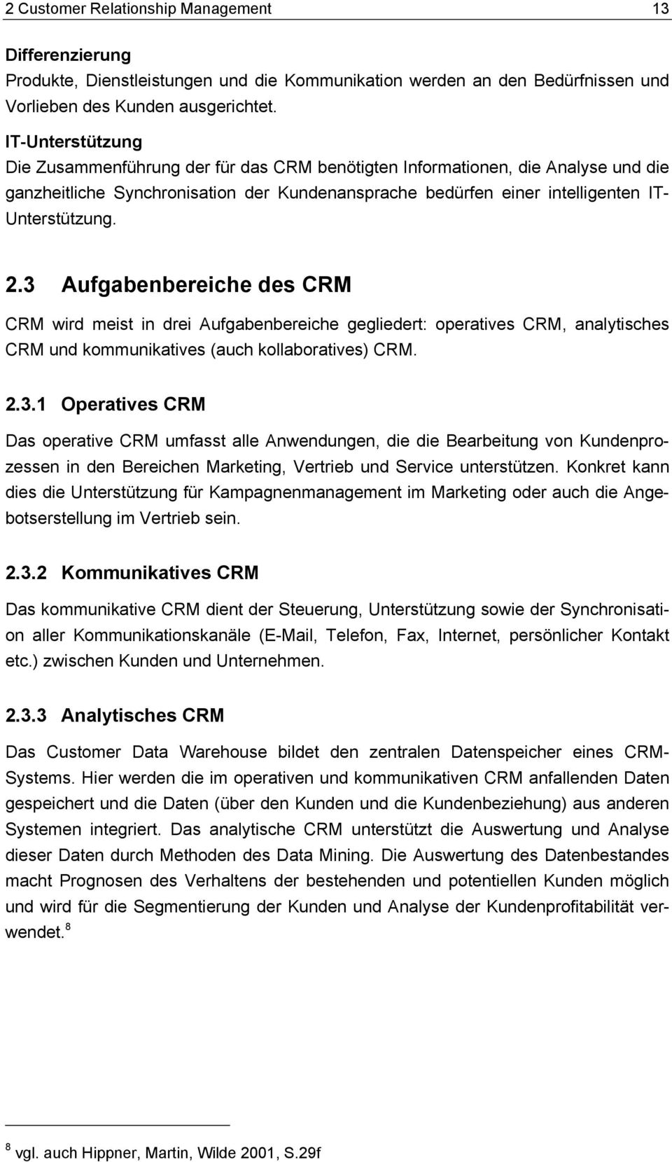 3 Aufgabenbereiche des CRM CRM wird meist in drei Aufgabenbereiche gegliedert: operatives CRM, analytisches CRM und kommunikatives (auch kollaboratives) CRM. 2.3.1 Operatives CRM Das operative CRM umfasst alle Anwendungen, die die Bearbeitung von Kundenprozessen in den Bereichen Marketing, Vertrieb und Service unterstützen.