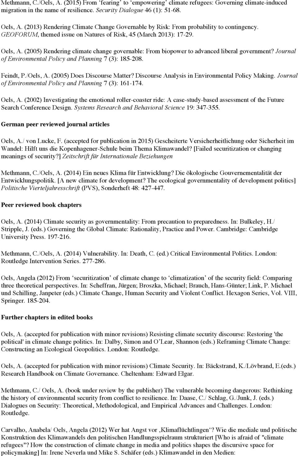 (2005) Rendering climate change governable: From biopower to advanced liberal government? Journal of Environmental Policy and Planning 7 (3): 185-208. Feindt, P./Oels, A. (2005) Does Discourse Matter?