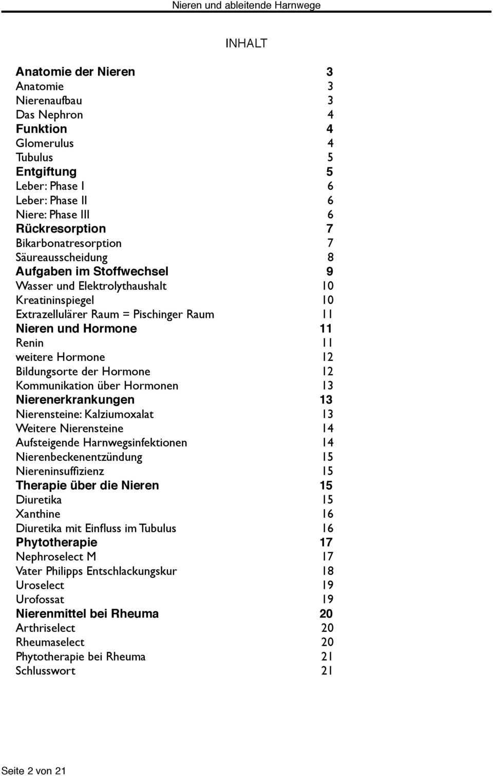 weitere Hormone 12 Bildungsorte der Hormone 12 Kommunikation über Hormonen 13 Nierenerkrankungen 13 Nierensteine: Kalziumoxalat 13 Weitere Nierensteine 14 Aufsteigende Harnwegsinfektionen 14