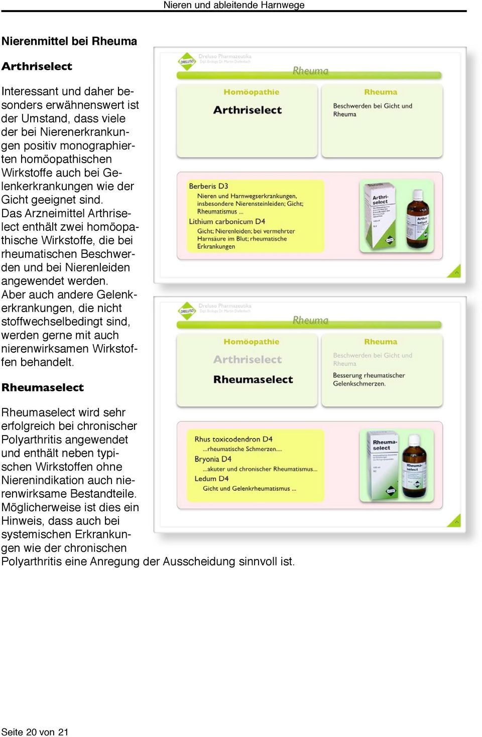 Aber auch andere Gelenkerkrankungen, die nicht stoffwechselbedingt sind, werden gerne mit auch nierenwirksamen Wirkstoffen behandelt.