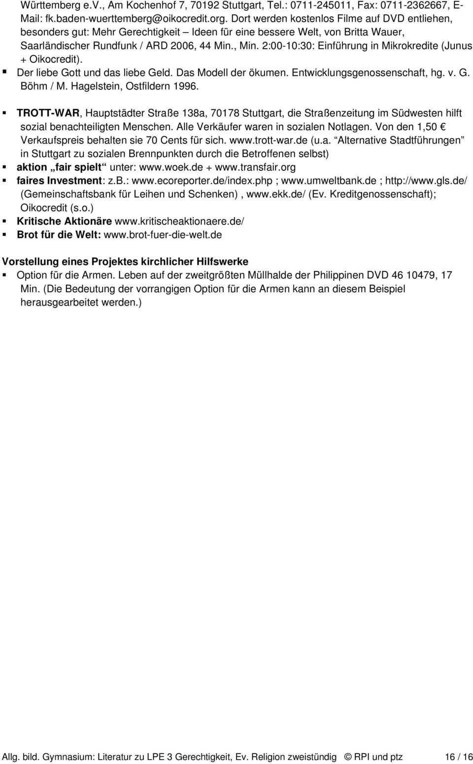 2:00-10:30: Einführung in Mikrokredite (Junus + Oikocredit). Der liebe Gott und das liebe Geld. Das Modell der ökumen. Entwicklungsgenossenschaft, hg. v. G. Böhm / M. Hagelstein, Ostfildern 1996.