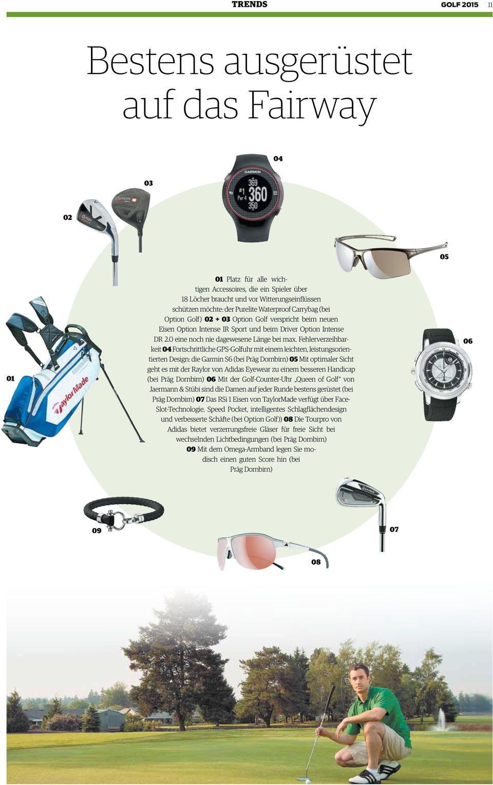 Fehlerverzeihbarkeit 04 Fortschrittliche GPS-Golfuhr mit einem leichten, leistungsorientierten Design: die Garmin S6 (bei Präg Dornbirn) 05 Mit optimaler Sicht geht es mit der Raylor von Adidas