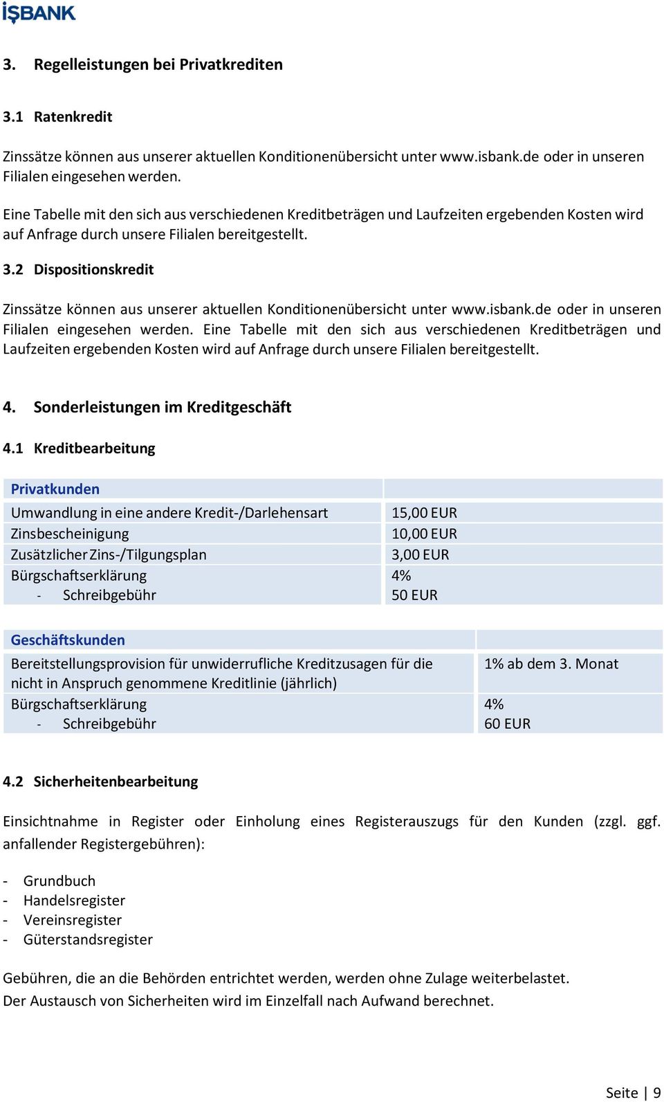 2 Dispositionskredit Zinssätze können aus unserer aktuellen Konditionenübersicht unter www.isbank.de oder in unseren Filialen eingesehen werden.