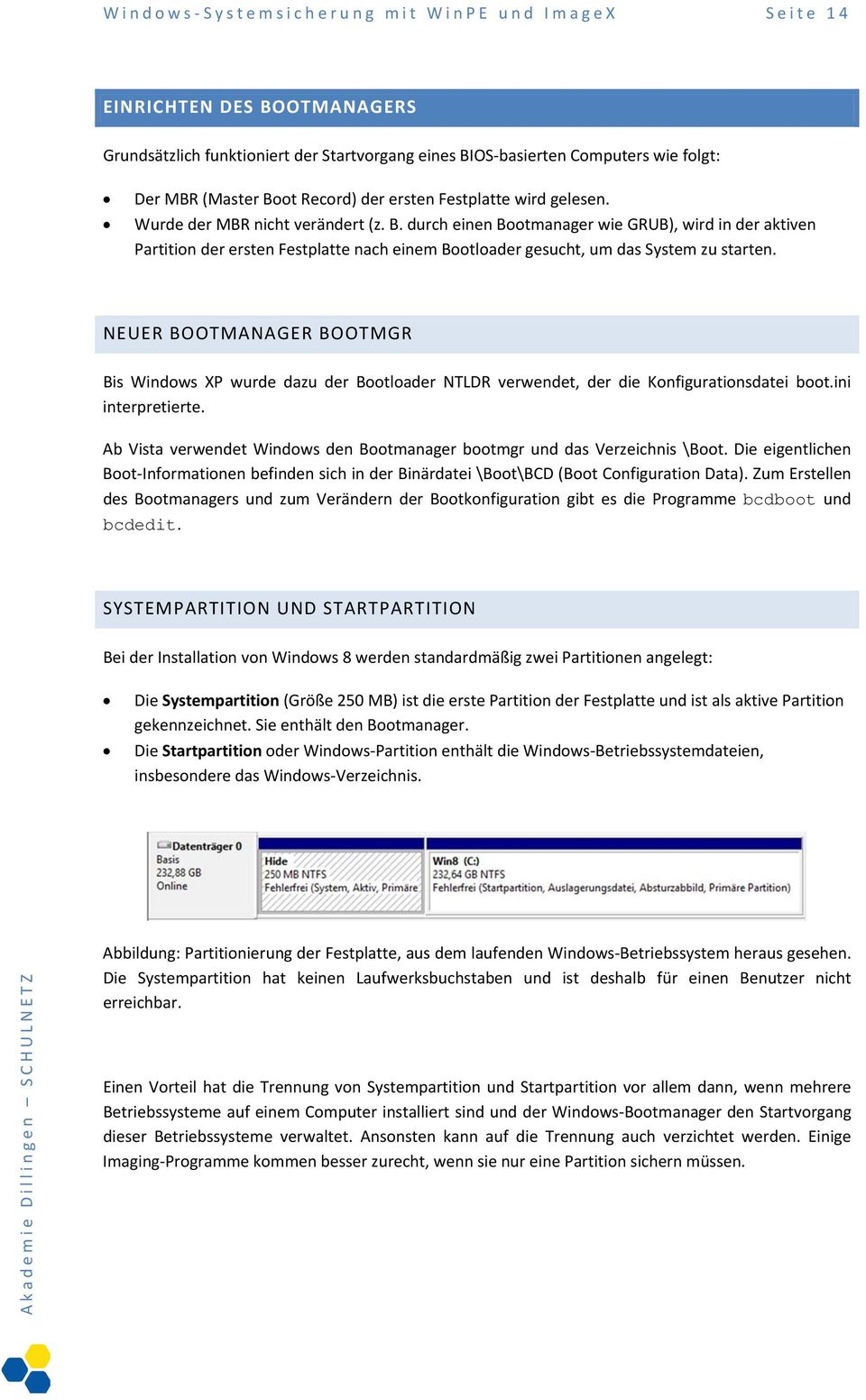 durch einen Bootmanager wie GRUB), wird in der aktiven Partition der ersten Festplatte nach einem Bootloader gesucht, um das System zu starten.