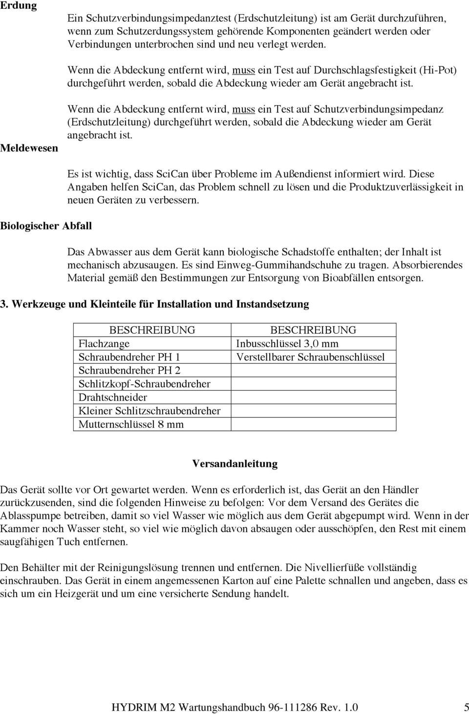 Meldewesen Wenn die Abdeckung entfernt wird, muss ein Test auf Schutzverbindungsimpedanz (Erdschutzleitung) durchgeführt werden, sobald die Abdeckung wieder am Gerät angebracht ist.