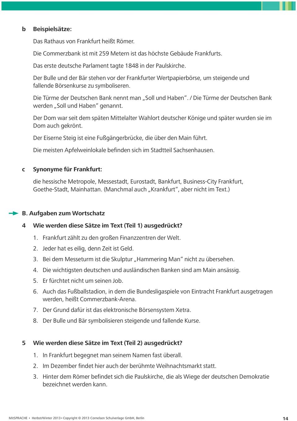 / Die Türme der Deutschen Bank werden Soll und Haben genannt. Der Dom war seit dem späten Mittelalter Wahlort deutscher Könige und später wurden sie im Dom auch gekrönt.