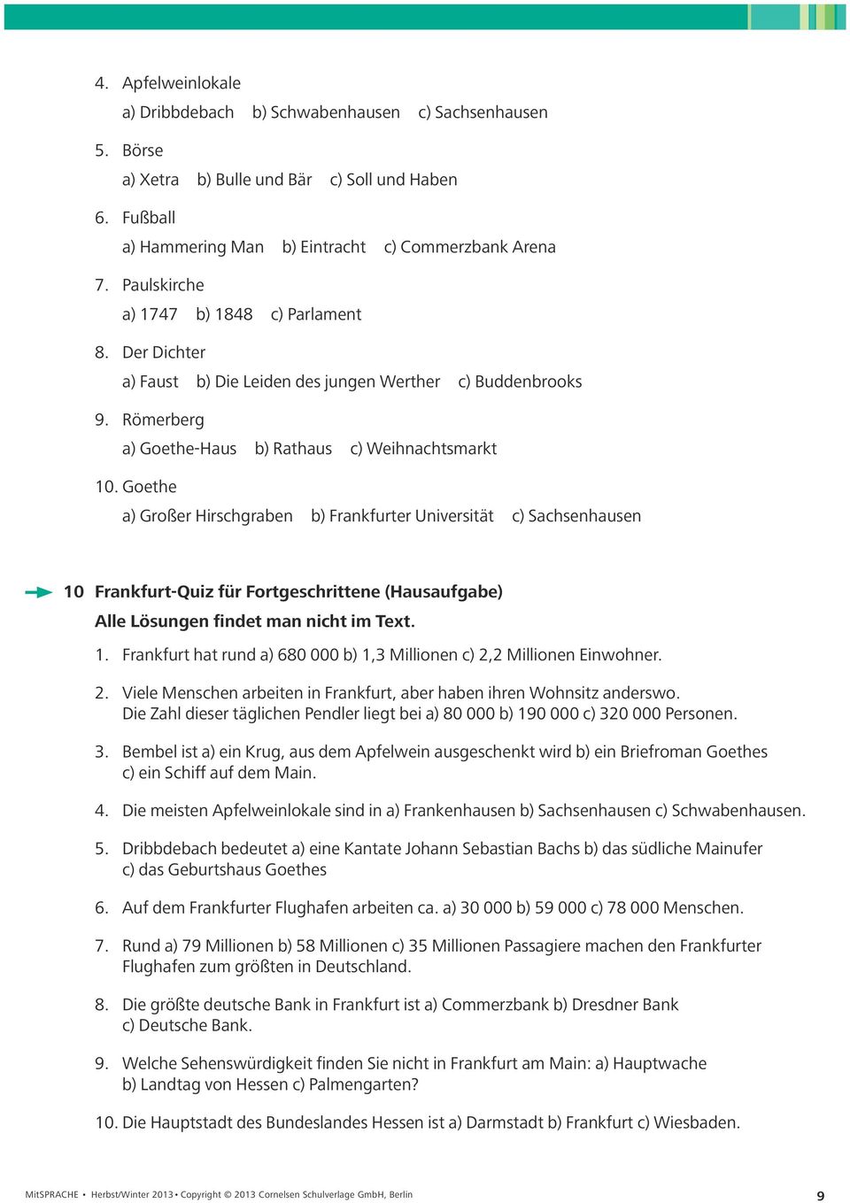 Goethe a) Großer Hirschgraben b) Frankfurter Universität c) Sachsenhausen 10 Frankfurt-Quiz für Fortgeschrittene (Hausaufgabe) Alle Lösungen findet man nicht im Text. 1. Frankfurt hat rund a) 680 000 b) 1,3 Millionen c) 2,2 Millionen Einwohner.